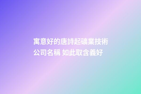 寓意好的唐詩起礦業技術公司名稱 如此取含義好-第1張-公司起名-玄機派